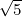 √5